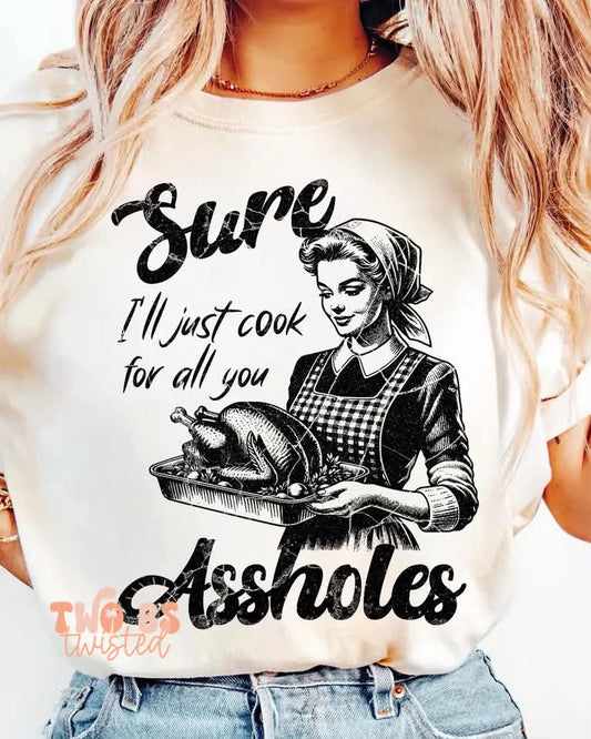 Sure I'll Just Cook For All You Assholes